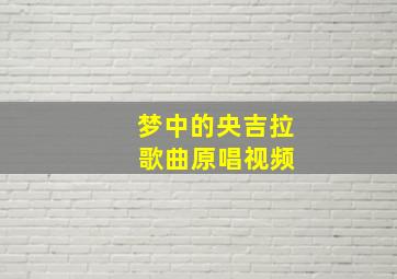 梦中的央吉拉 歌曲原唱视频